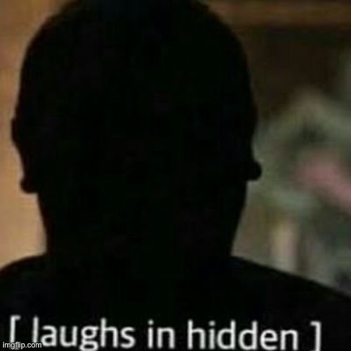 laughs in hidden | image tagged in laughs in hidden | made w/ Imgflip meme maker