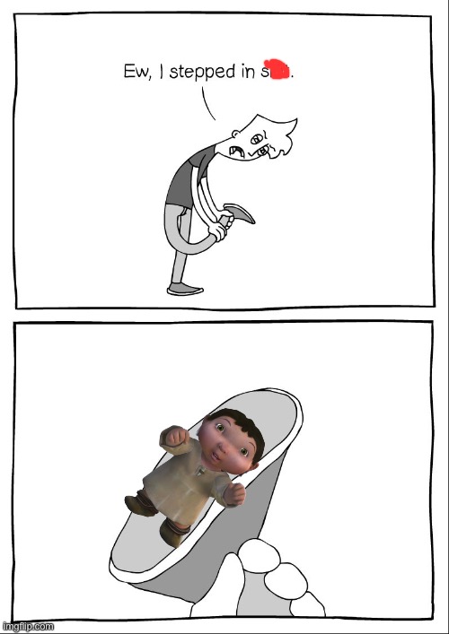 I have a meme.... That ice age baby is destroyed | image tagged in ew i stepped in shit | made w/ Imgflip meme maker