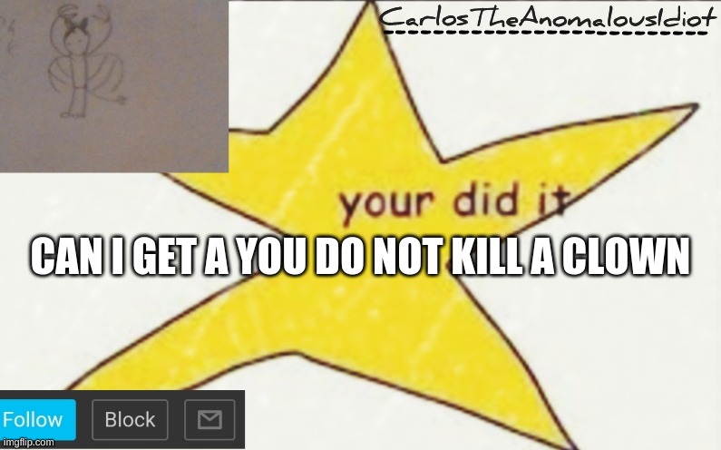 FOR THE HOMIE TRICKY | CAN I GET A YOU DO NOT KILL A CLOWN | image tagged in carlostheanomalousidiot's announcement template | made w/ Imgflip meme maker