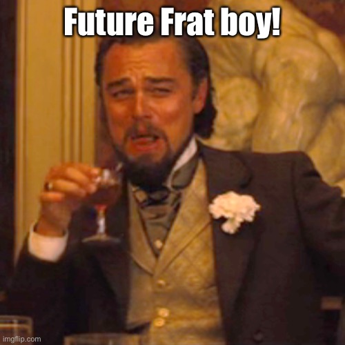 Laughing Leo Meme | Future Frat boy! | image tagged in memes,laughing leo | made w/ Imgflip meme maker