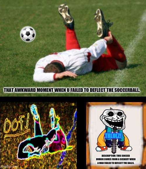 Soccer Player On The Ground | ⚽; THAT AWKWARD MOMENT WHEN U FAILED TO DEFLECT THE SOCCERBALL. TRLOLZ! DESCRIPTION: THIS SOCCER HUMOR COMES FROM A SCENERY WHEN A MAN FAILED TO DEFLECT THE BALLS. | image tagged in memes,soccer flop,troll face colored | made w/ Imgflip meme maker