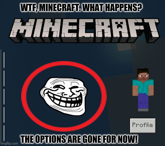 WTF, MINECRAFT. WHAT HAPPENS? THE OPTIONS ARE GONE FOR NOW! | image tagged in memes,scumbag minecraft,thanos | made w/ Imgflip meme maker