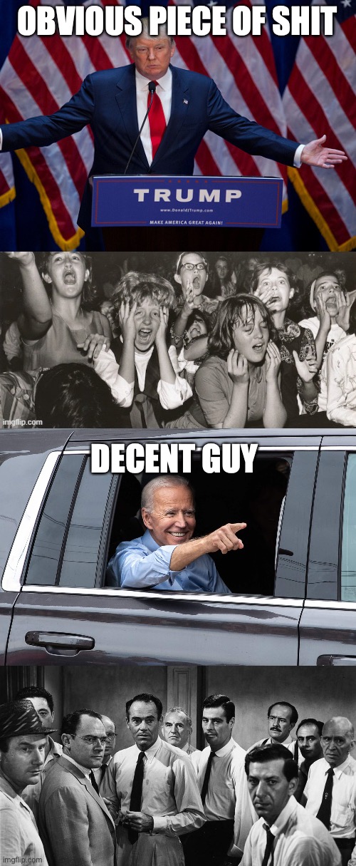 OBVIOUS PIECE OF SHIT; DECENT GUY | image tagged in easily impressed beatles fans,joe biden cool,angry people | made w/ Imgflip meme maker