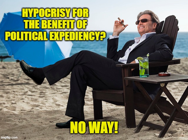 HYPOCRISY FOR THE BENEFIT OF POLITICAL EXPEDIENCY? NO WAY! | made w/ Imgflip meme maker