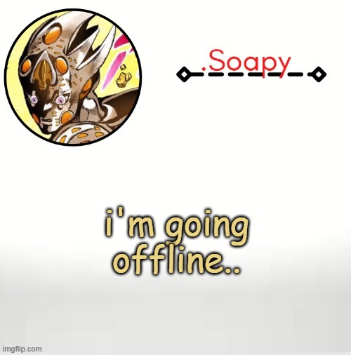 Soap ger temp | i'm going offline.. | image tagged in soap ger temp | made w/ Imgflip meme maker