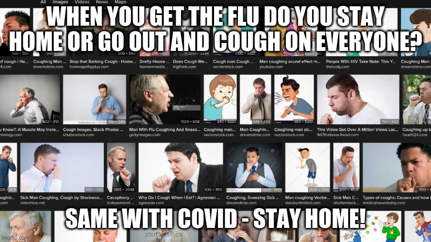 psa #2 - you shouldn't need a pandemic lockdown to tell you not to cough on someone! | WHEN YOU GET THE FLU DO YOU STAY HOME OR GO OUT AND COUGH ON EVERYONE? SAME WITH COVID - STAY HOME! | image tagged in coughing man | made w/ Imgflip meme maker