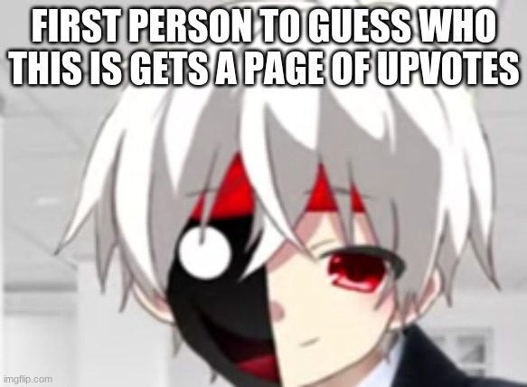 FIRST PERSON TO GUESS WHO THIS IS GETS A PAGE OF UPVOTES | made w/ Imgflip meme maker