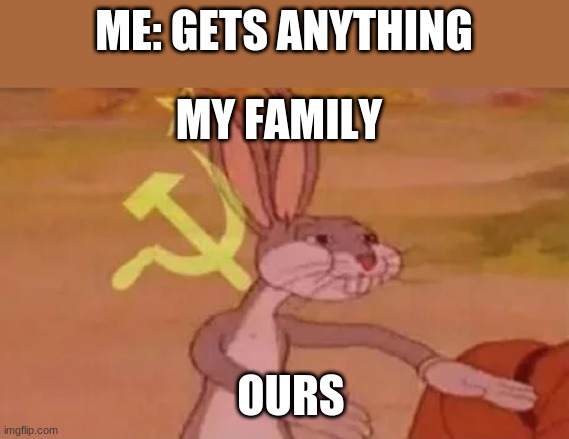 It's mine GET YOUR OWN SLACKERS | ME: GETS ANYTHING; MY FAMILY; OURS | image tagged in bugs bunny communist | made w/ Imgflip meme maker