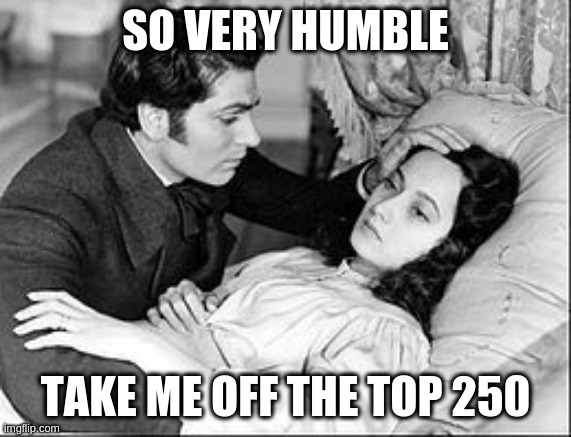 wuthering heights | SO VERY HUMBLE; TAKE ME OFF THE TOP 250 | image tagged in wuthering heights | made w/ Imgflip meme maker