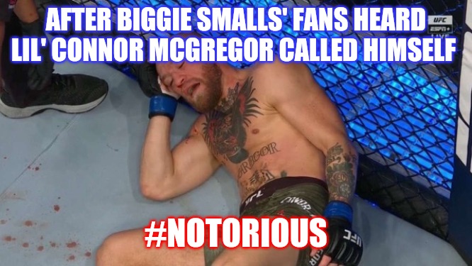 Connor McGregor isn't as notorious as Biggie smalls | AFTER BIGGIE SMALLS' FANS HEARD LIL' CONNOR MCGREGOR CALLED HIMSELF; #NOTORIOUS | image tagged in conor,conor mcgregor,knockout,biggie smalls | made w/ Imgflip meme maker