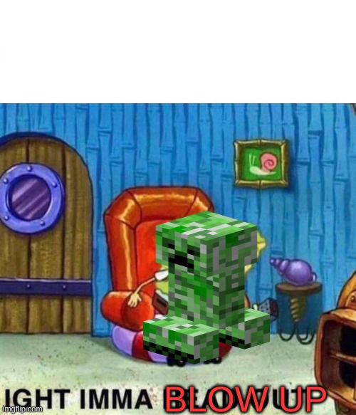 Creeper Aww man | BLOW UP | image tagged in memes,spongebob ight imma head out | made w/ Imgflip meme maker