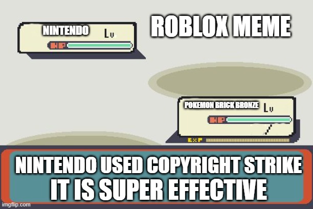 Pokemon Battle | ROBLOX MEME; NINTENDO; POKEMON BRICK BRONZE; NINTENDO USED COPYRIGHT STRIKE; IT IS SUPER EFFECTIVE | image tagged in pokemon battle | made w/ Imgflip meme maker