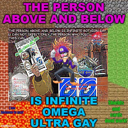 THE PERSON ABOVE AND BELOW IS INFINITE OMEGA ULTRA GAY I am immune to gay! Shields and cards dont work! | made w/ Imgflip meme maker