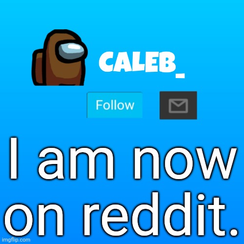 Caleb_ Announcement | I am now on reddit. | image tagged in caleb_ announcement | made w/ Imgflip meme maker