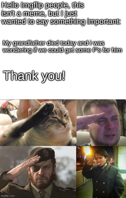 F for my grandpa, he was a hero to me | Hello Imgflip people, this isn't a meme, but I just wanted to say something important:; My grandfather died today and i was wondering if we could get some F's for him; Thank you! | image tagged in four-man salute,death | made w/ Imgflip meme maker