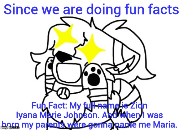 then my grandma stepped in and was like WE ARE NAMING HER ZION- | Since we are doing fun facts; Fun Fact: My full name is Zion Iyana Marie Johnson. And when I was born my parents were gonna name me Maria. | image tagged in reach for the stars cloud | made w/ Imgflip meme maker