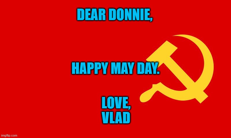 Comrades, Forever! | DEAR DONNIE, HAPPY MAY DAY. LOVE,
VLAD | image tagged in politics | made w/ Imgflip meme maker