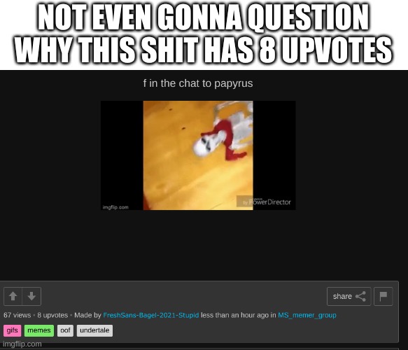 wtf | NOT EVEN GONNA QUESTION WHY THIS SHIT HAS 8 UPVOTES | image tagged in memes,undertale,bruh | made w/ Imgflip meme maker