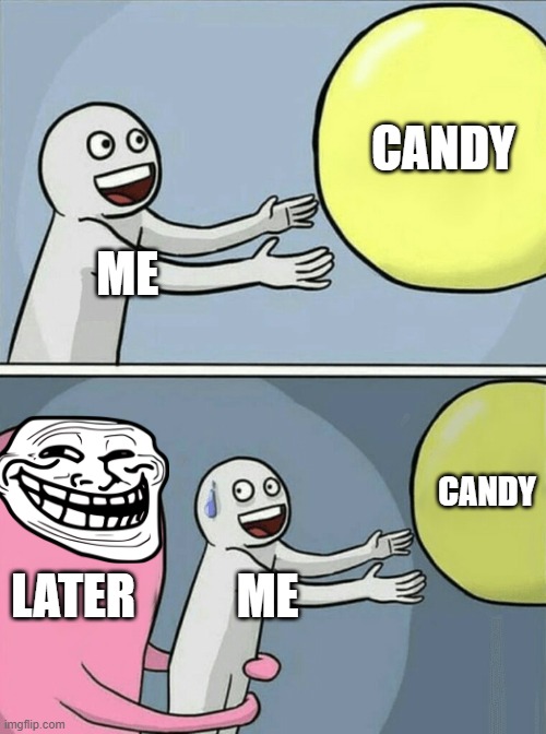 Running Away Balloon Meme | CANDY; ME; CANDY; LATER; ME | image tagged in memes,running away balloon | made w/ Imgflip meme maker