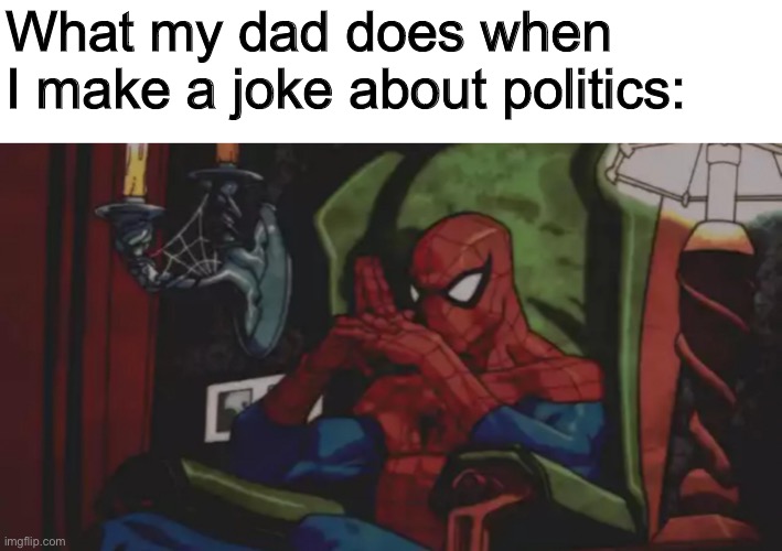 Looks like your getting a three hour long lecture Jimbo | What my dad does when I make a joke about politics: | made w/ Imgflip meme maker