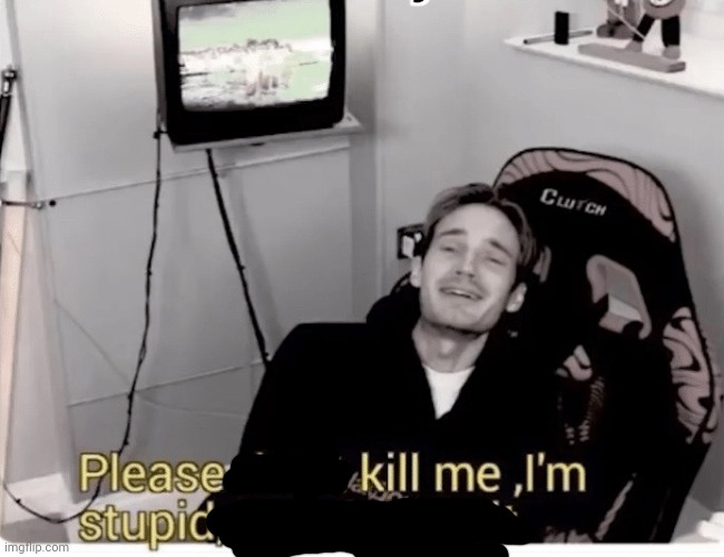 Please don't kill me lm stupid I can't help it | image tagged in please don't kill me lm stupid i can't help it | made w/ Imgflip meme maker