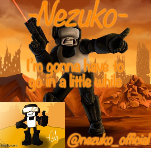 So if I’m gone I’m either gone somewhere else or dead | I’m gonna have to go in a little while | image tagged in tankmannezukotemplate | made w/ Imgflip meme maker