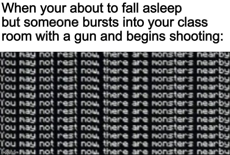Wtf man that wasn’t nice | When your about to fall asleep but someone bursts into your class room with a gun and begins shooting: | made w/ Imgflip meme maker