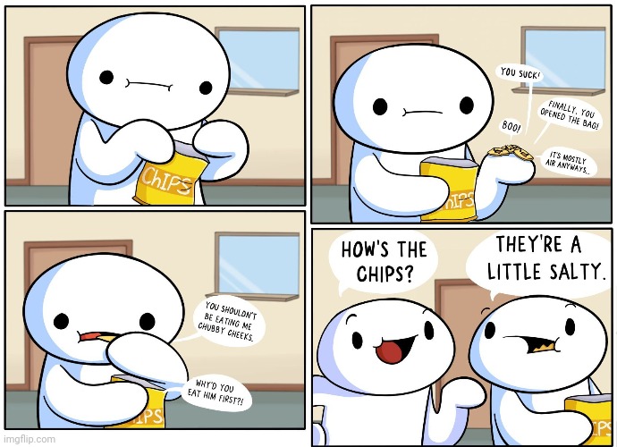 Salty chips | image tagged in funny,comics/cartoons,salty,snack | made w/ Imgflip meme maker