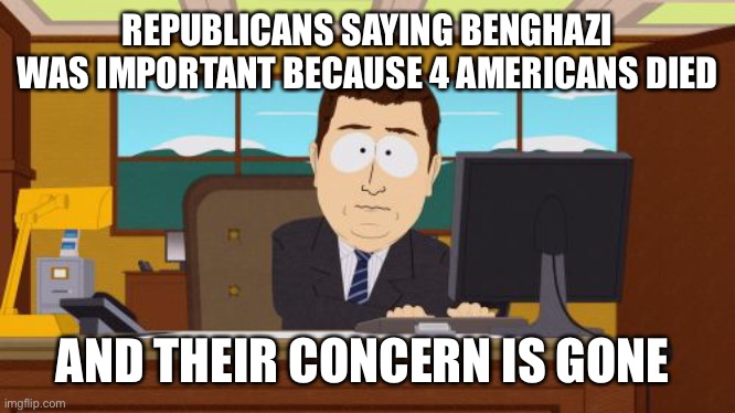Guess the prediction of one million dead Americans from COVID isn’t that important because they can’t blame Hilary this time | REPUBLICANS SAYING BENGHAZI WAS IMPORTANT BECAUSE 4 AMERICANS DIED; AND THEIR CONCERN IS GONE | image tagged in memes,aaaaand its gone | made w/ Imgflip meme maker