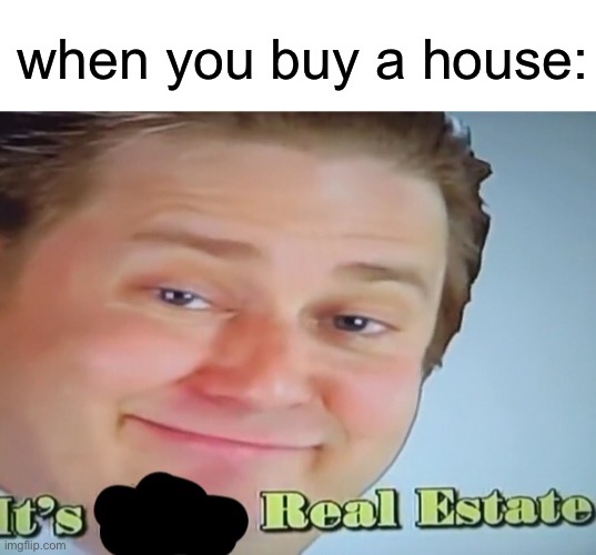 when you buy a house: | made w/ Imgflip meme maker