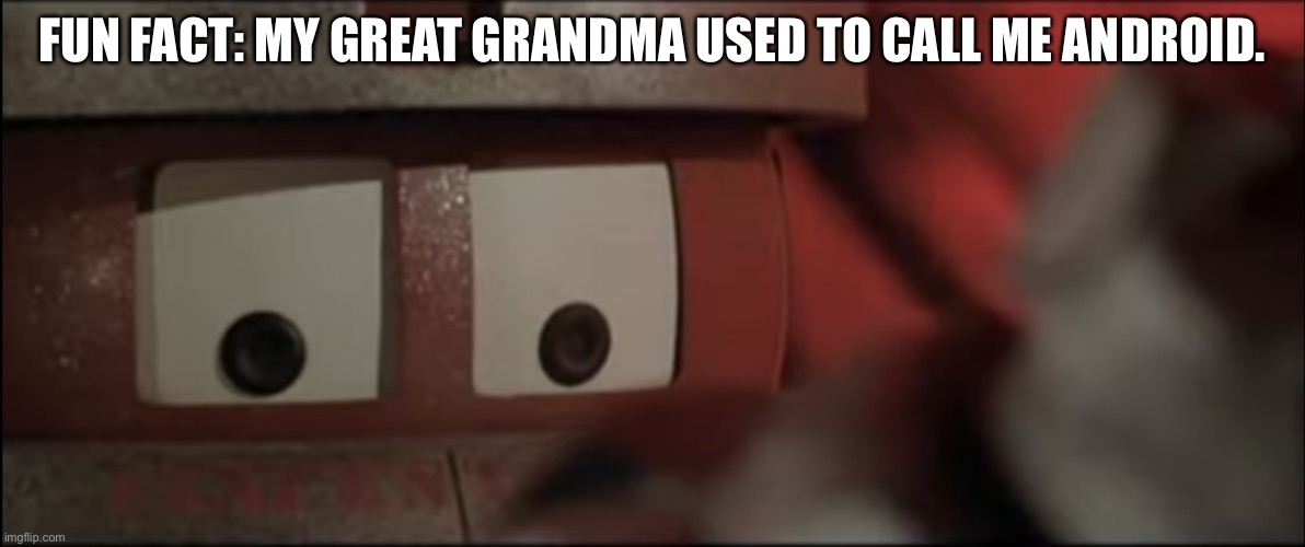 Depressed V.I.N.CENT. | FUN FACT: MY GREAT GRANDMA USED TO CALL ME ANDROID. | image tagged in depressed v i n cent | made w/ Imgflip meme maker