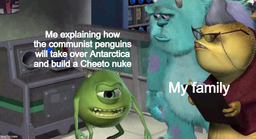 ...Why won't they listen? | Me explaining how the communist penguins will take over Antarctica and build a Cheeto nuke; My family | image tagged in mike explaining things | made w/ Imgflip meme maker