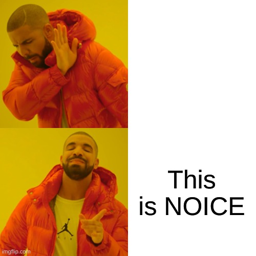 Drake Hotline Bling Meme | This is NOICE | image tagged in memes,drake hotline bling | made w/ Imgflip meme maker