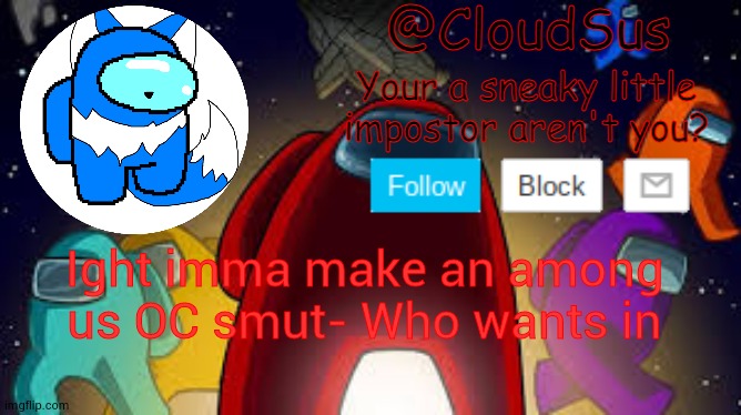 I need 8 Ocs with pic | Ight imma make an among us OC smut- Who wants in | image tagged in clouds among us temp | made w/ Imgflip meme maker