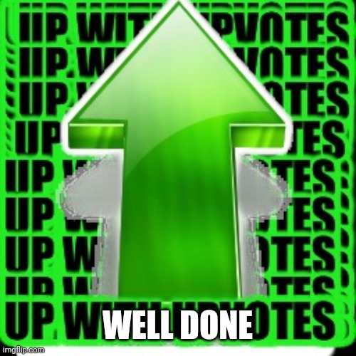 upvote | WELL DONE | image tagged in upvote | made w/ Imgflip meme maker