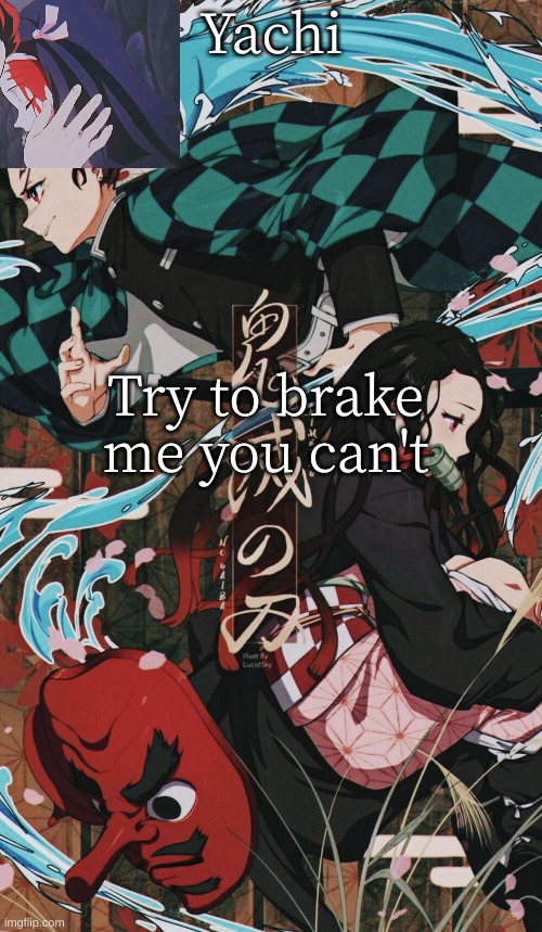 Yachis demon slayer temp | Try to brake me you can't | image tagged in yachis demon slayer temp | made w/ Imgflip meme maker