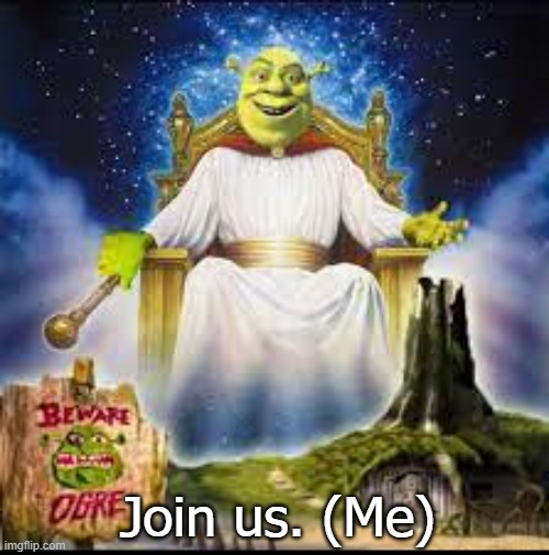 https://imgflip.com/m/Shrekism | Join us. (Me) | image tagged in shrekism,join me | made w/ Imgflip meme maker