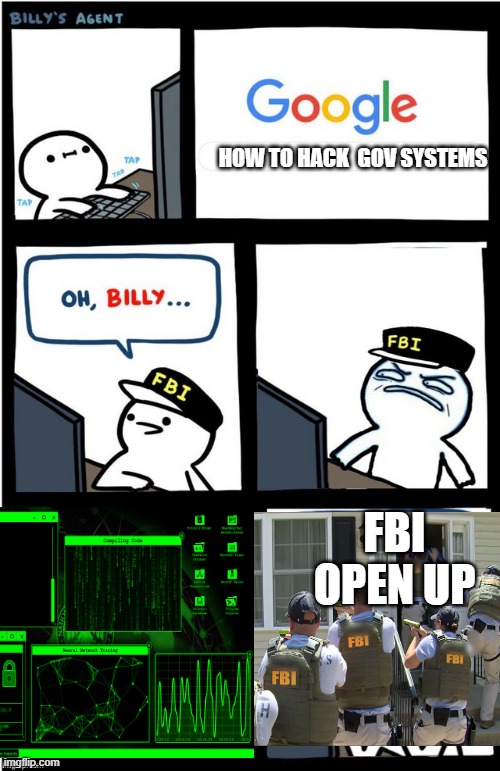 I am really proud of you Billy-corrupt | HOW TO HACK  GOV SYSTEMS; FBI OPEN UP | image tagged in i am really proud of you billy-corrupt | made w/ Imgflip meme maker