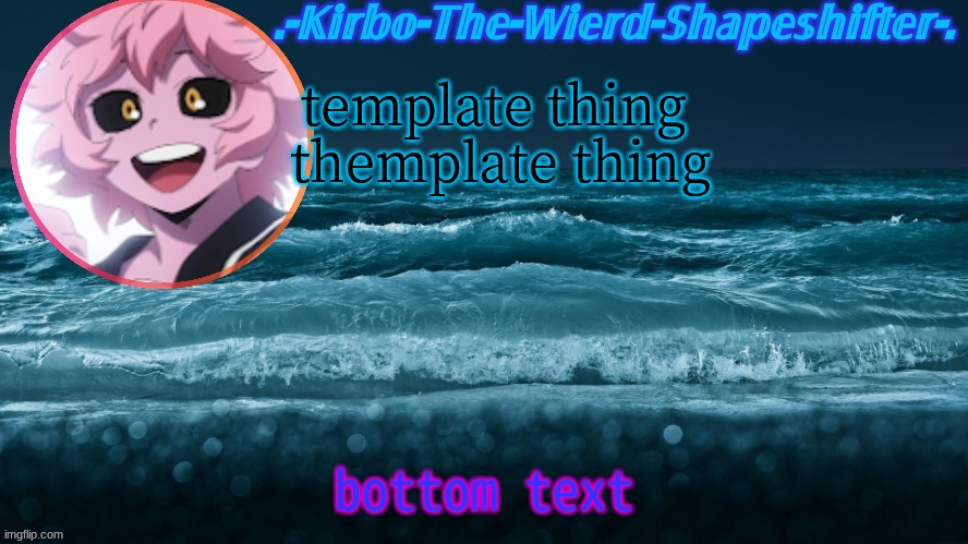 .-. | template thing
 themplate thing; bottom text | image tagged in kirbo's template | made w/ Imgflip meme maker