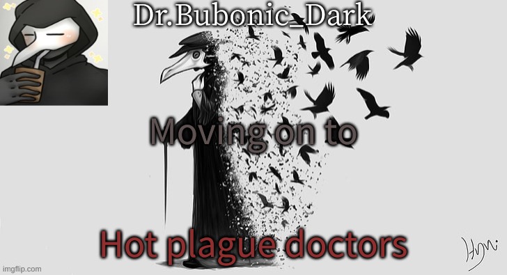 Bubonics Plague Doc temp (thanks Yachi!!!) | Moving on to; Hot plague doctors | image tagged in bubonics plague doc temp thanks yachi | made w/ Imgflip meme maker
