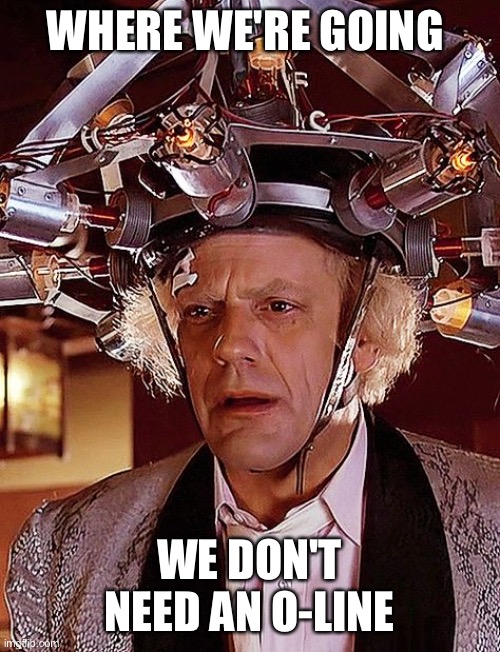 doc emmett brown | WHERE WE'RE GOING; WE DON'T NEED AN O-LINE | image tagged in doc emmett brown | made w/ Imgflip meme maker