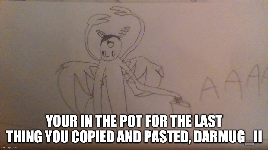 repost status | YOUR IN THE POT FOR THE LAST THING YOU COPIED AND PASTED, DARMUG_II | image tagged in repost status | made w/ Imgflip meme maker