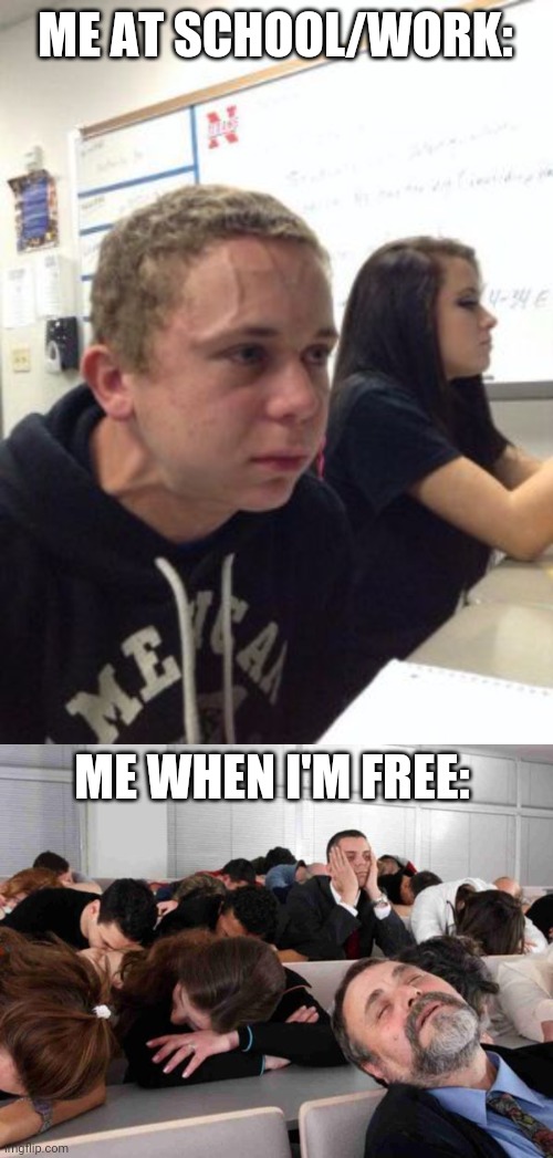 In other words, life can be kinda boring | ME AT SCHOOL/WORK:; ME WHEN I'M FREE: | image tagged in man triggered at school,boring,funny,work,school,so true memes | made w/ Imgflip meme maker