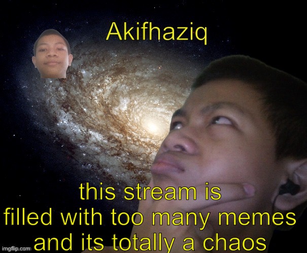 Akifhaziq template | this stream is filled with too many memes and its totally a chaos | image tagged in akifhaziq template | made w/ Imgflip meme maker