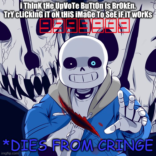 lmao no | i ThInK tHe UpVoTe BuTtOn Is BrOkEn. TrY cLiCkInG iT oN tHiS iMaGe To SeE iF iT wOrKs | image tagged in sans dies from cringe | made w/ Imgflip meme maker