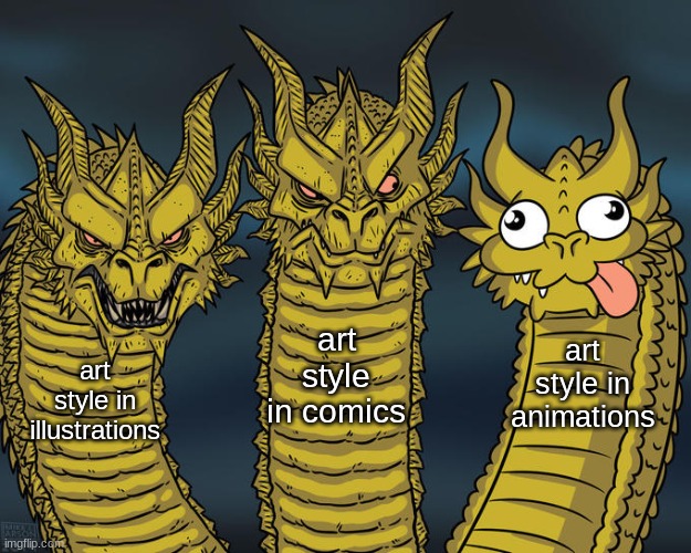 Please tell me I'm not the only one | art style in comics; art style in animations; art style in illustrations | image tagged in three-headed dragon | made w/ Imgflip meme maker