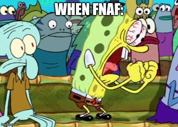shitrepost | WHEN FNAF: | image tagged in memes,bored | made w/ Imgflip meme maker