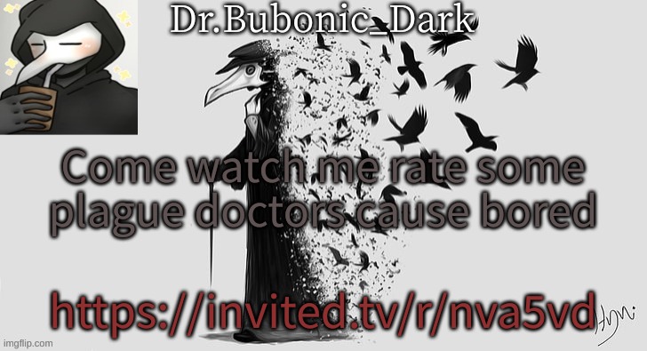 https://invited.tv/r/nva5vd | Come watch me rate some plague doctors cause bored; https://invited.tv/r/nva5vd | image tagged in bubonics plague doc temp thanks yachi | made w/ Imgflip meme maker