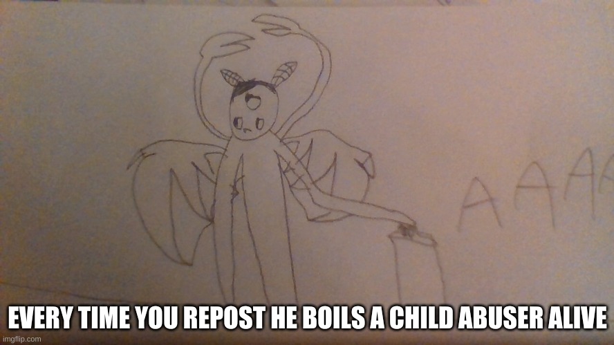 he boill | EVERY TIME YOU REPOST HE BOILS A CHILD ABUSER ALIVE | made w/ Imgflip meme maker