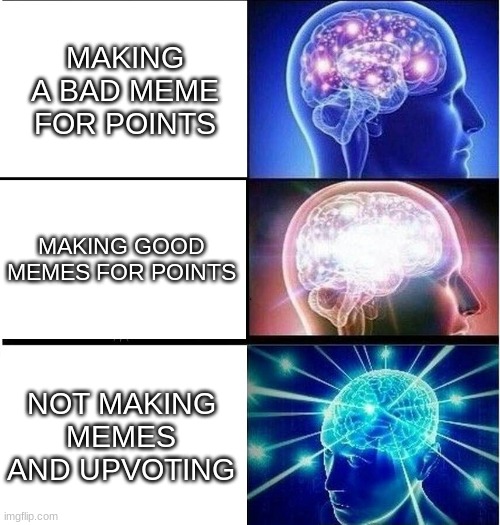 Not saying it's right, just possible | MAKING A BAD MEME FOR POINTS; MAKING GOOD MEMES FOR POINTS; NOT MAKING MEMES AND UPVOTING | image tagged in expanding brain 3 panels,imgflip points,upvotes,bad memes,funny,big brain | made w/ Imgflip meme maker